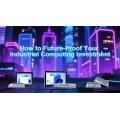 How to Future-Proof Your Industrial Computing Investment